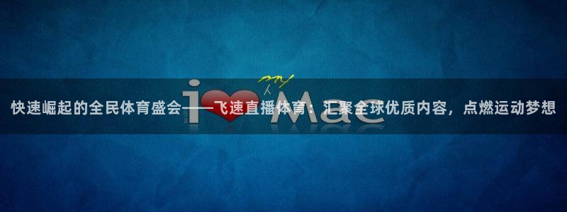 黑白体育直播赛事：快速崛起的全民体育盛会——飞速直播体育：汇聚全球优质内容，点燃运动梦想